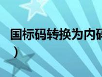 国标码转换为内码是什么（国标码转换为内码）