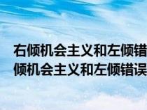 右倾机会主义和左倾错误反映在党的作风问题上的表现（右倾机会主义和左倾错误反映在党的作风问题）