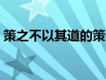 策之不以其道的策词类活用（策之不以其道）