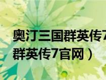 奥汀三国群英传7单机手机版下载（奥汀三国群英传7官网）