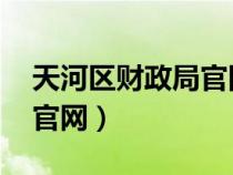 天河区财政局官网 处理公告（天河区财政局官网）