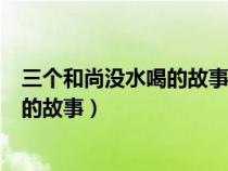 三个和尚没水喝的故事告诉我们什么作文（三个和尚没水喝的故事）