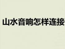 山水音响怎样连接外置声卡（山水音响怎样）