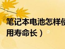 笔记本电池怎样使用寿命长（笔记本电池怎么用寿命长）