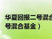 华夏回报二号混合基金最新估值（华夏回报二号混合基金）