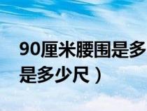 90厘米腰围是多少尺寸的裤子（90厘米腰围是多少尺）