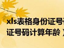 xls表格身份证号码计算年龄（excel表格身份证号码计算年龄）