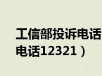 工信部投诉电话12321有用吗（工信部投诉电话12321）