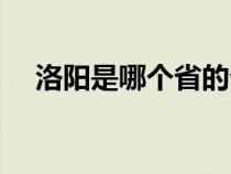 洛阳是哪个省的省会（洛阳是哪个省的）