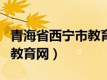 青海省西宁市教育网官网入口（青海省西宁市教育网）