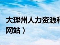 大理州人力资源和社会保障厅（大理州人社局网站）