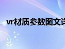 vr材质参数图文详解（求vr材质参数大全）