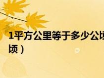 1平方公里等于多少公顷多少亩土地（1平方公里等于多少公顷）