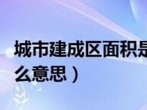 城市建成区面积是什么意思（建成区面积是什么意思）