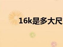 16k是多大尺寸的纸（16k是多大）