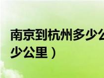 南京到杭州多少公里路程高速（南京到杭州多少公里）