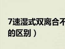 7速湿式双离合不建议买（手自一体和双离合的区别）