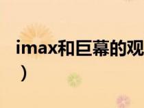 imax和巨幕的观影效果（imax和巨幕的区别）