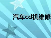 汽车cd机维修教程视频（汽车cd机）