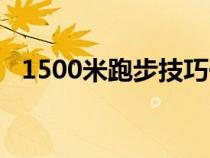 1500米跑步技巧一周（1500米跑步技巧）