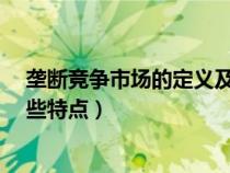 垄断竞争市场的定义及特点是什么?（垄断竞争市场具有哪些特点）