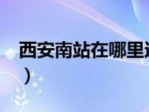 西安南站在哪里还通车吗?（西安南站在哪里）