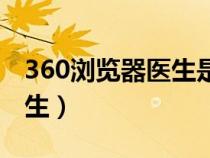 360浏览器医生是干嘛的（360安全浏览器医生）