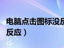 电脑点击图标没反应后黑屏（电脑点击图标没反应）