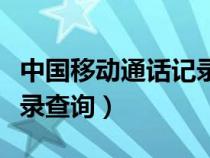 中国移动通话记录查询方法（中国移动通话记录查询）