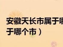 安徽天长市属于哪个市哪个县（安徽天长市属于哪个市）