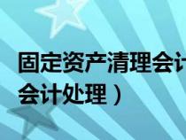 固定资产清理会计处理的步骤（固定资产清理会计处理）