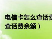 电信卡怎么查话费余额查询号码（电信卡怎么查话费余额）