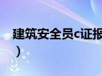 建筑安全员c证报考条件是什么（建筑安全员）