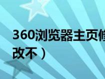 360浏览器主页修改不了（360浏览器主页修改不）