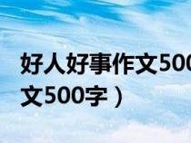 好人好事作文500字左右怎么写（好人好事作文500字）