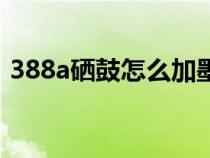 388a硒鼓怎么加墨粉（388a硒鼓加粉图解）