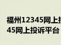 福州12345网上投诉平台官网下载（福州12345网上投诉平台）