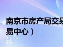 南京市房产局交易中心官网（南京市房产局交易中心）