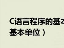 C语言程序的基本单位是语句（c语言程序的基本单位）