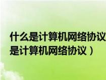 什么是计算机网络协议常用的计算机网络协议有哪些（什么是计算机网络协议）