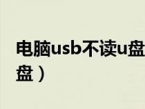 电脑usb不读u盘怎么办（电脑usb接口不读u盘）