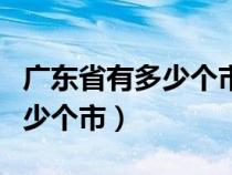 广东省有多少个市都叫什么名字（广东省有多少个市）