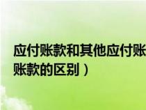 应付账款和其他应付账款的简单任别（应付账款和其他应付账款的区别）