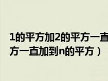 1的平方加2的平方一直加到n的平方的和（1的平方加2的平方一直加到n的平方）