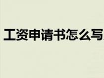 工资申请书怎么写员工（工资申请书怎么写）