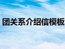 团关系介绍信模板填写（团关系介绍信模板）