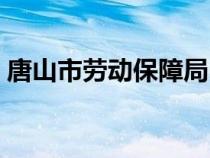 唐山市劳动保障局电话（唐山市劳动保障局）