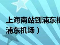 上海南站到浦东机场的最佳路线（上海南站到浦东机场）