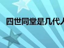 四世同堂是几代人（四世同堂是什么意思）