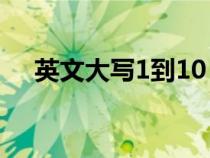 英文大写1到10（英文大写数字一到十）